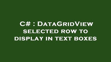 C# : DataGridView selected row to display in text boxes