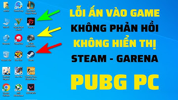 Sửa Lỗi Ấn Vào Game Không Hiển Thị Steam Garena Pubg PC Bật Không Chạy Không Phản Hồi Trên Laptop PC