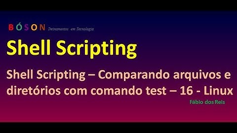 Shell Scripting - Comparando arquivos e diretórios com comando test - 16 - Linux