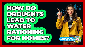 How Do Droughts Lead To Water Rationing For Homes? - Weather Watchdog