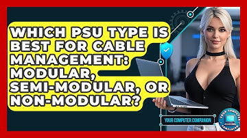 Which PSU Type Is Best For Cable Management: Modular, Semi-modular, Or Non-modular?