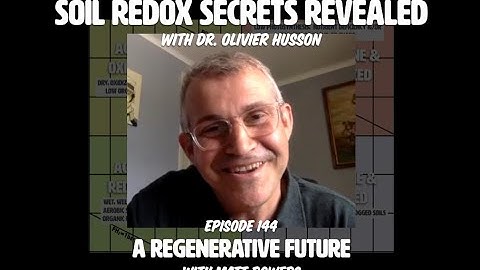 SOIL REDOX SECRETS REVEALED with Dr. Olivier Husson | A Regenerative Future with Matt Powers - Ep144