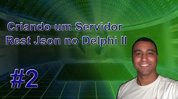 Criando um Servidor Rest/Json no Delphi II - Parte 2
