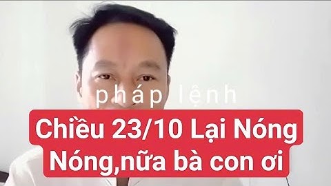 Chiều 23/10 Lại Nóng,nữa bà con ơi#suminhtue 