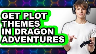 How to Get Plot Themes in Dragon Adventures - Full Guide