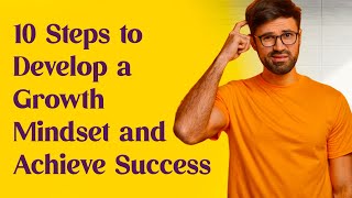 10 Steps to Develop a Growth Mindset and Achieve Success
