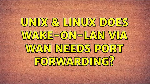Unix & Linux: Does Wake-on-LAN via WAN needs port forwarding?