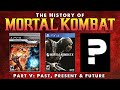 The History of Mortal Kombat Part V - Past, Present & Future.