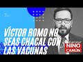 VÍCTOR ROMO NO SEAS CHACAL CON LAS VACUNAS