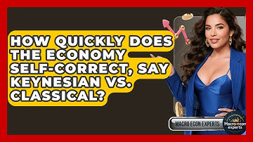 How Quickly Does The Economy Self-correct, Say Keynesian Vs. Classical? - Macroecon Experts