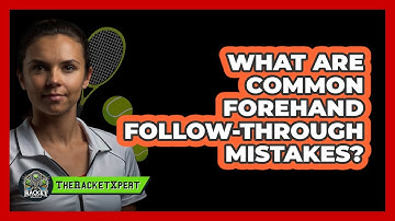 What Are Common Forehand Follow-Through Mistakes?