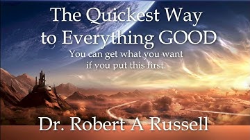 04  The Quickest Way to Everything Good, Robert A Russell Part 4