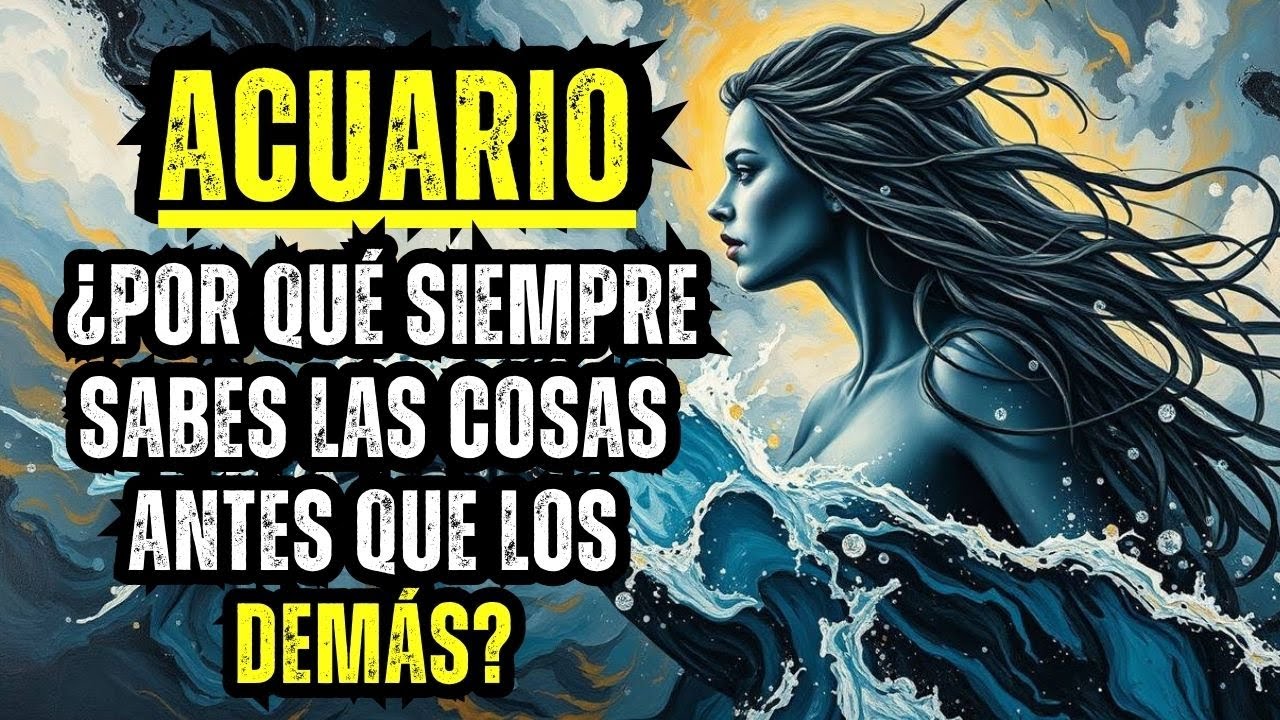 ACUARIO — ¿POR QUÉ SIEMPRE SABES LAS COSAS ANTES QUE LOS DEMÁS?