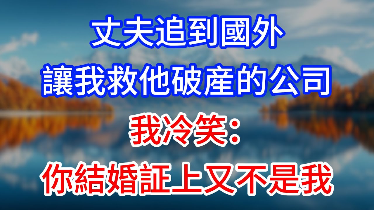 【完結】丈夫追到國外，讓我救他破産的公司，我冷笑：你結婚証上又不是我！  #為人處世 #生活經驗 #情感故事 #故事 #小說 #戀愛 #情感 #婚姻