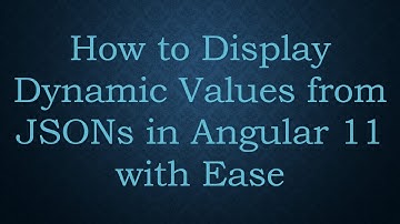 How to Display Dynamic Values from JSONs in Angular 11 with Ease