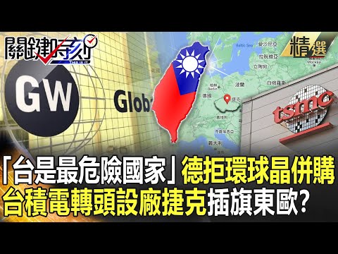 【精選】「台是最危險國家」德國拒環球晶併購 台積電轉頭設廠捷克插旗東歐？ 【關鍵時刻】-劉寶傑 黃世聰 姚惠珍 李正皓 吳子嘉 林廷輝