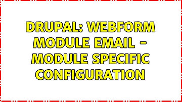Drupal: Webform Module Email - Module Specific Configuration