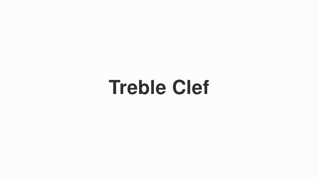 How to Pronounce "Treble Clef"