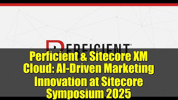 Perficient & Sitecore XM Cloud: AI-Driven Marketing Innovation at Sitecore Symposium 2025
