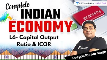 L6- Capital Output Ratio & ICOR | Complete Indian Economy Series | UPSC CSE/IAS 2022/23