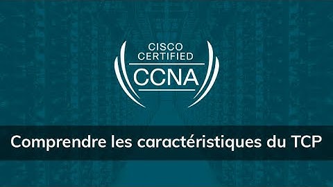 Formation CCNA 200-301 version 2020 : Comprendre les caractéristiques du TCP