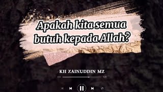 Renungan singkat KH. Zainuddin MZ || Apakah kita butuh Allah??