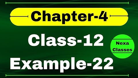 Example 22 Chapter4 Class 12 Math | Example22 Class12 Ch 4 NCERT Math | Chapter4 Example22 Class12