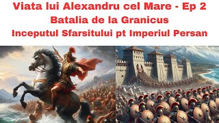 Viata lui Alexandru cel Mare Ep 2 - Batalia de la Granicus -Inceputul Sfarsitului pt Imperiul Persan