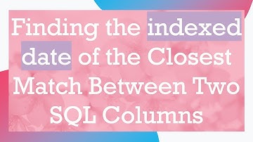 Finding the indexed date of the Closest Match Between Two SQL Columns