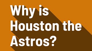 Why is Houston the Astros?