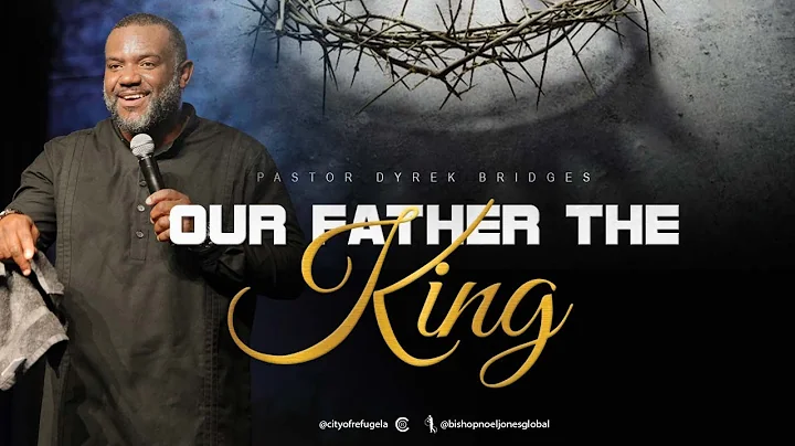 PASTOR DYREK BRIDGES - OUR FATHER THE KING - 05-15...