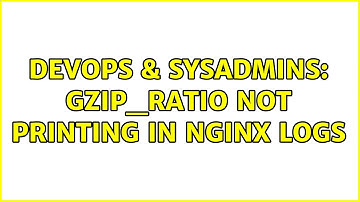 DevOps & SysAdmins: gzip_ratio not printing in nginx logs (2 Solutions!!)