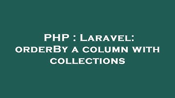 PHP : Laravel: orderBy a column with collections