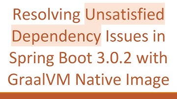 Resolving Unsatisfied Dependency Issues in Spring Boot 3.0.2 with GraalVM Native Image
