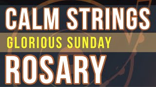 15 Minute Rosary - SUNDAY - Glorious - CALM STRINGS
