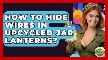 How To Hide Wires In Upcycled Jar Lanterns? - The Upcycle Lab