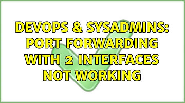DevOps & SysAdmins: Port forwarding with 2 interfaces not working