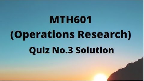 MTH601 (Operation Research) Quiz No.3 Solution Spring 2022