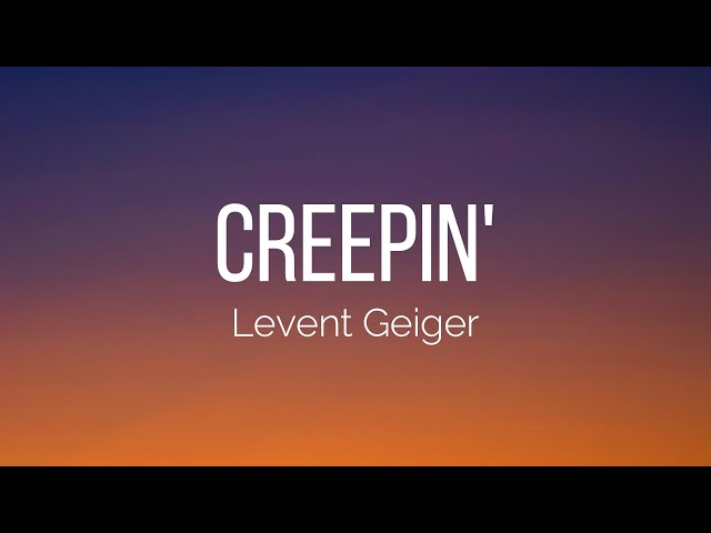Levent Geiger - Creepin' (Lyrics)