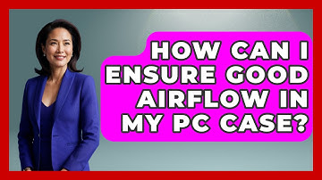 How Can I Ensure Good Airflow in My PC Case? | Your Computer Companion