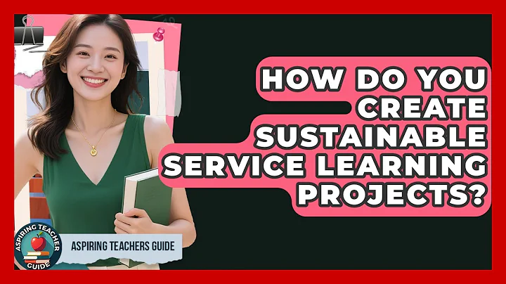 How Do You Create Sustainable Service Learning Projects? - Aspiring Teacher Guide