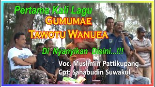 First Time Sung 🎧 Gumumae Tawotu Wanuea 🎧 Voc. Muslimin Pattikupang (Cpt. Sahabudin Suwakul)