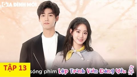 Lập Trình Viên Đáng Yêu Tập 13 - Hình Chiêu Lâm & Chúc Tự Đan |phim ngôn tình,  hôn nhân hợp đồng