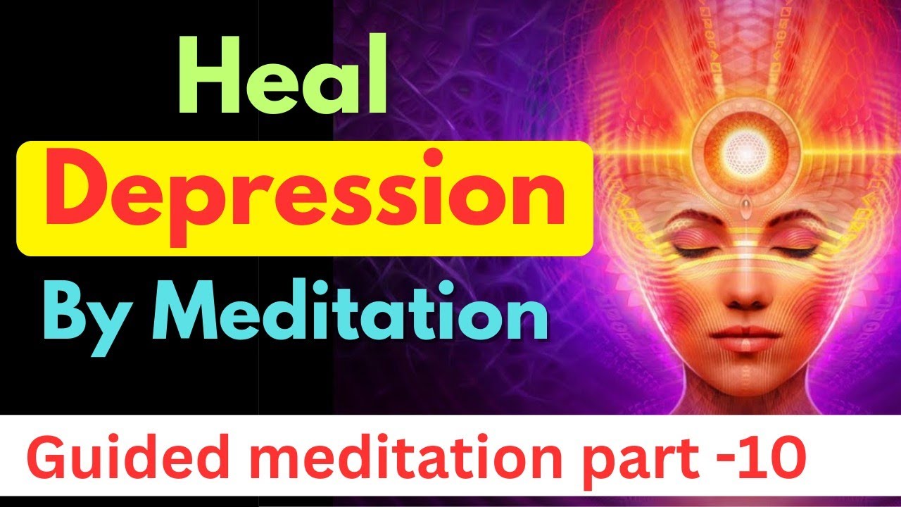 Meditation to heal Depression | इस ध्यान से Depression खत्म हो जायेगा ...