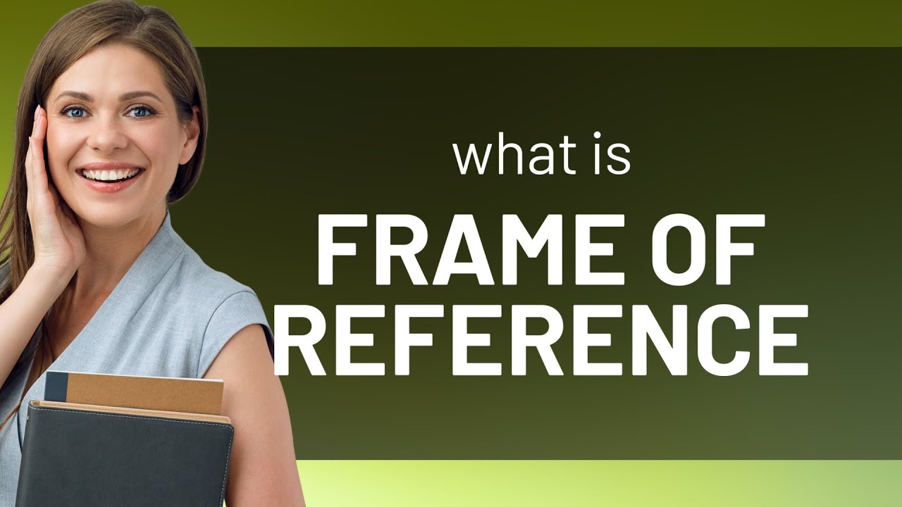 Frame of reference • meaning of FRAME OF REFERENCE