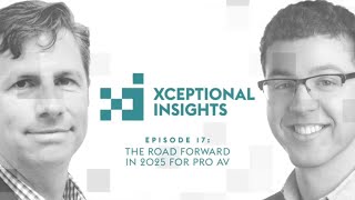 The Road Forward In 2025 For Pro Av Xceptional Insights Ep. 17