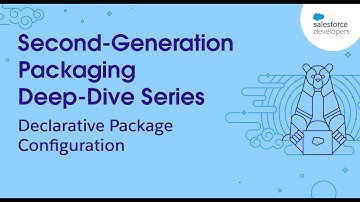 Declarative Package Configuration | 2GP Deep Dive