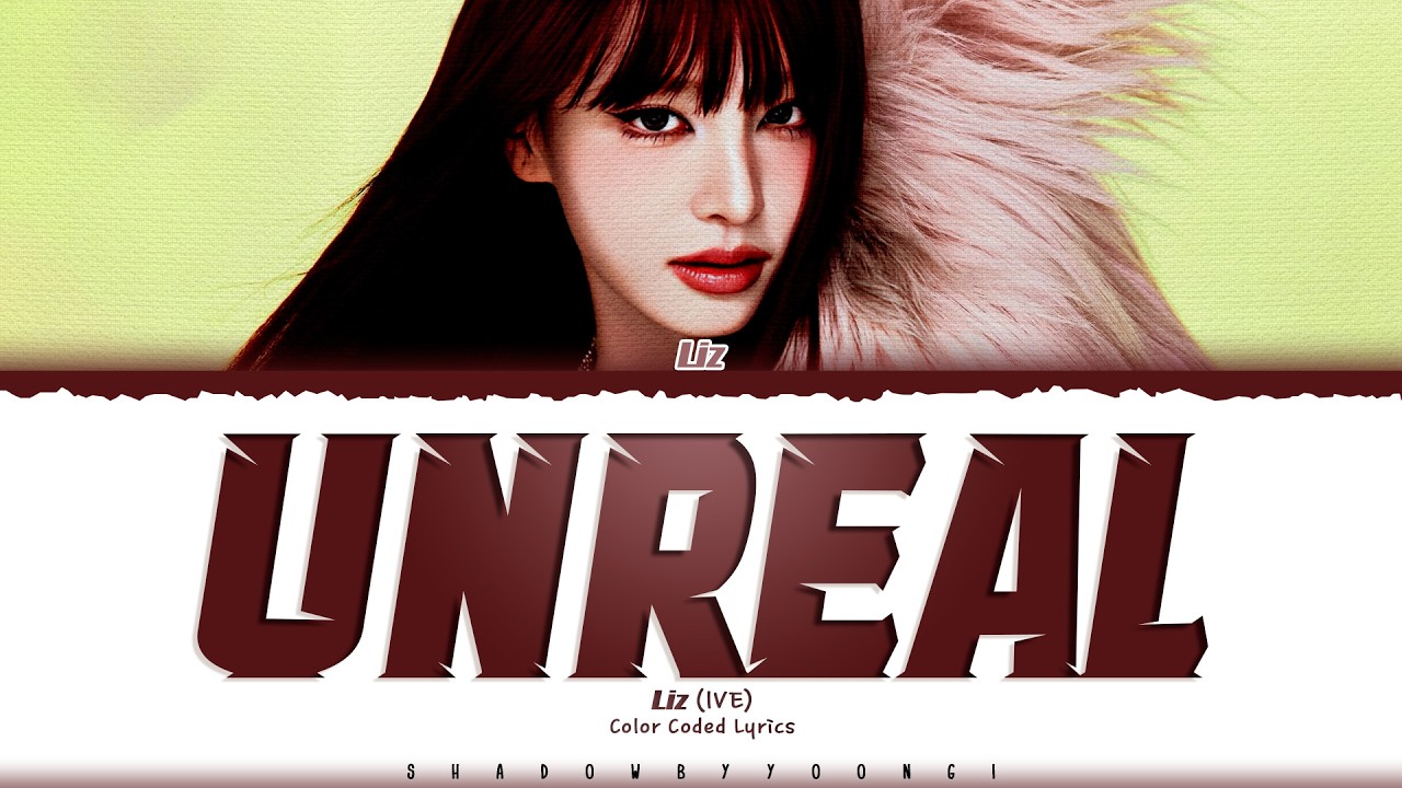 IVE (LIZ) 'Unreal' Lyrics (아이브 Unreal 가사) [Color Coded Han_Rom_Eng] | ShadowByYoongi