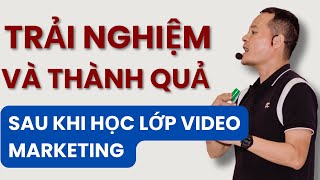 Trải Nghiệm Và Thành Quả Sau Khi Học Video Marketing