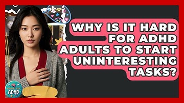 Why Is It Hard For ADHD Adults To Start Uninteresting Tasks? - Managing Your ADHD